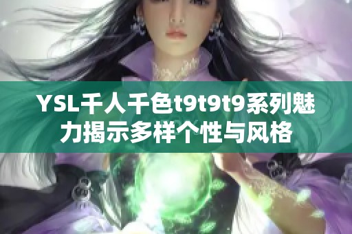 YSL千人千色t9t9t9系列魅力揭示多样个性与风格