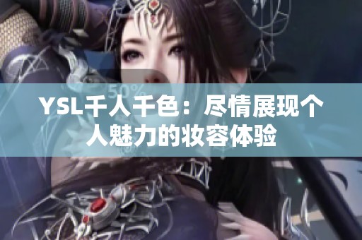 YSL千人千色：尽情展现个人魅力的妆容体验