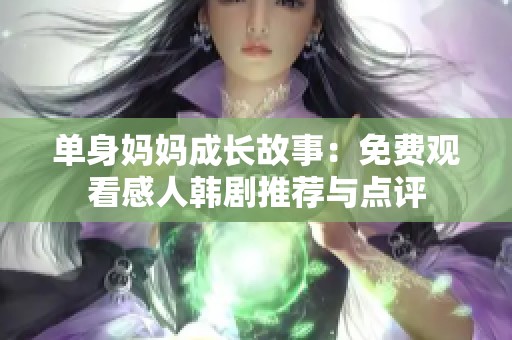 单身妈妈成长故事：免费观看感人韩剧推荐与点评