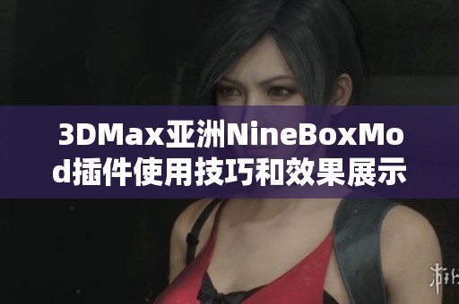 3DMax亚洲NineBoxMod插件使用技巧和效果展示分享