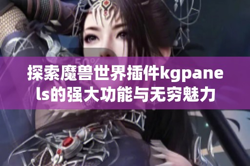 探索魔兽世界插件kgpanels的强大功能与无穷魅力