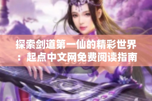 探索剑道第一仙的精彩世界：起点中文网免费阅读指南