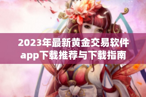 2023年最新黄金交易软件app下载推荐与下载指南