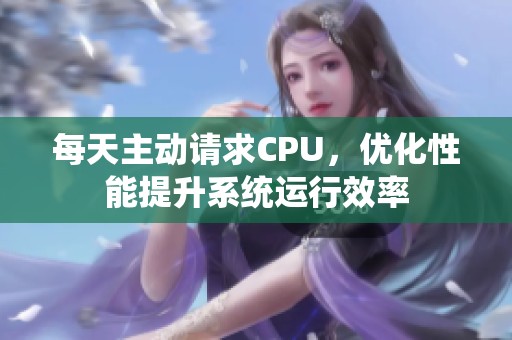 每天主动请求CPU，优化性能提升系统运行效率