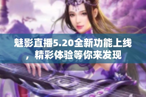 魅影直播5.20全新功能上线，精彩体验等你来发现