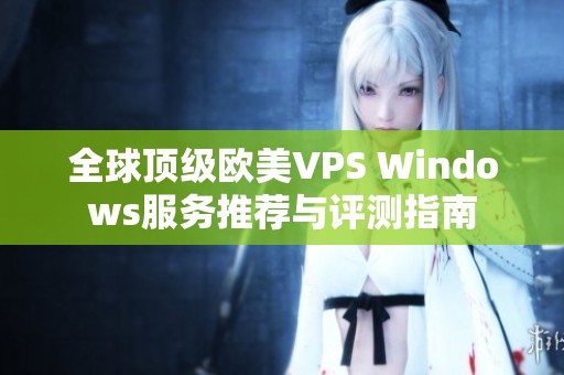 全球顶级欧美VPS Windows服务推荐与评测指南