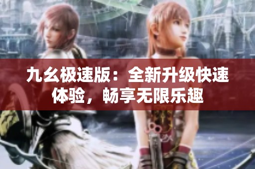 九幺极速版：全新升级快速体验，畅享无限乐趣