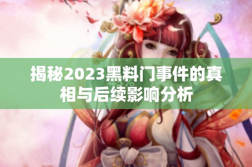 揭秘2023黑料门事件的真相与后续影响分析