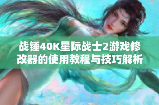 战锤40K星际战士2游戏修改器的使用教程与技巧解析