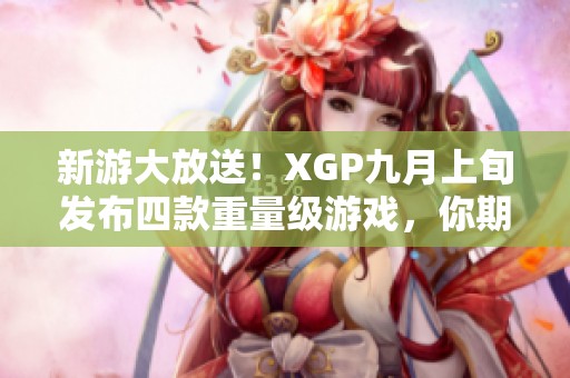 新游大放送！XGP九月上旬发布四款重量级游戏，你期待哪一款？