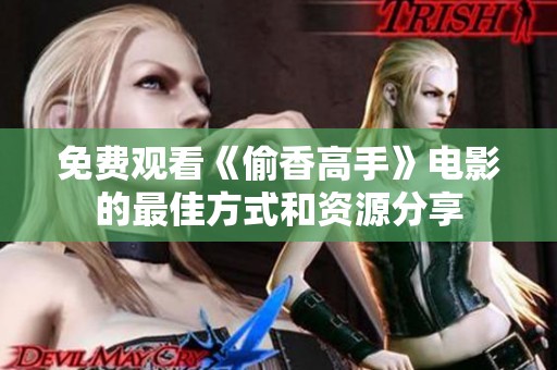 免费观看《偷香高手》电影的最佳方式和资源分享