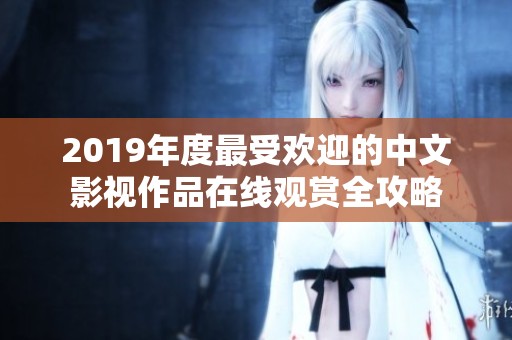 2019年度最受欢迎的中文影视作品在线观赏全攻略