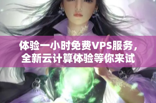 体验一小时免费VPS服务，全新云计算体验等你来试