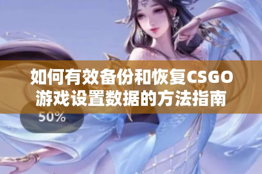 如何有效备份和恢复CSGO游戏设置数据的方法指南