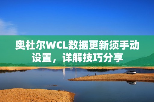 奥杜尔WCL数据更新须手动设置，详解技巧分享