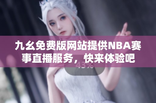 九幺免费版网站提供NBA赛事直播服务，快来体验吧