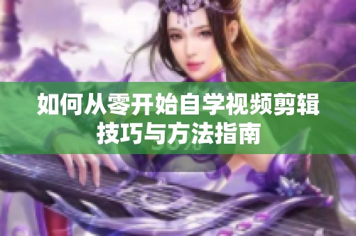 如何从零开始自学视频剪辑技巧与方法指南