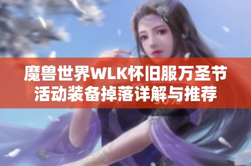 魔兽世界WLK怀旧服万圣节活动装备掉落详解与推荐