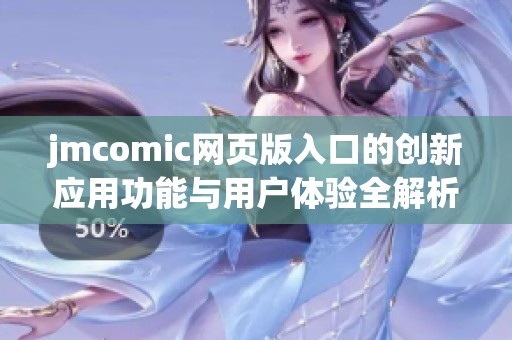 jmcomic网页版入口的创新应用功能与用户体验全解析