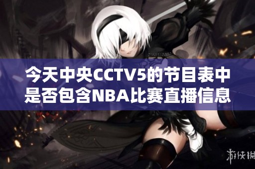 今天中央CCTV5的节目表中是否包含NBA比赛直播信息