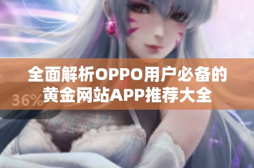 全面解析OPPO用户必备的黄金网站APP推荐大全