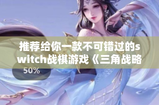 推荐给你一款不可错过的switch战棋游戏《三角战略》浅评