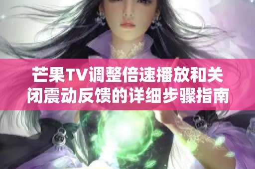 芒果TV调整倍速播放和关闭震动反馈的详细步骤指南