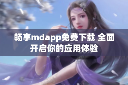 畅享mdapp免费下载 全面开启你的应用体验