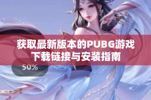 获取最新版本的PUBG游戏下载链接与安装指南