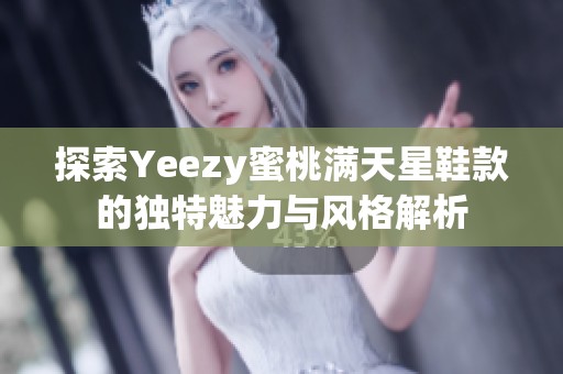 探索Yeezy蜜桃满天星鞋款的独特魅力与风格解析