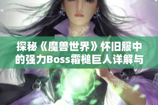 探秘《魔兽世界》怀旧服中的强力Boss霜槌巨人详解与攻略