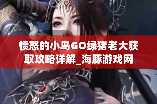 愤怒的小鸟GO绿猪老大获取攻略详解_海豚游戏网