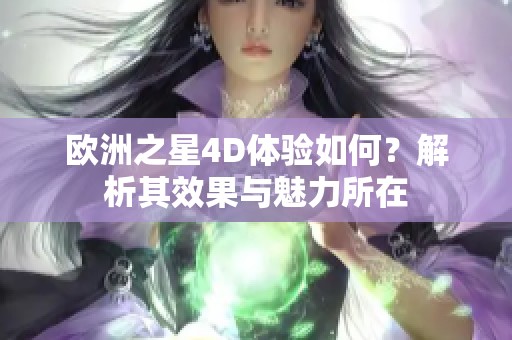 欧洲之星4D体验如何？解析其效果与魅力所在