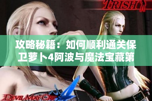 攻略秘籍：如何顺利通关保卫萝卜4阿波与魔法宝藏第31关