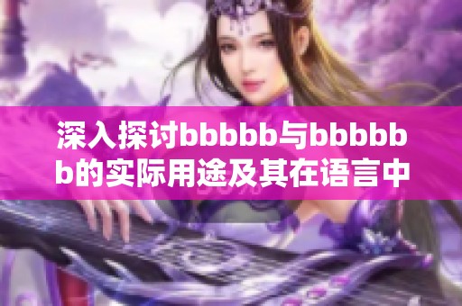 深入探讨bbbbb与bbbbbb的实际用途及其在语言中的作用