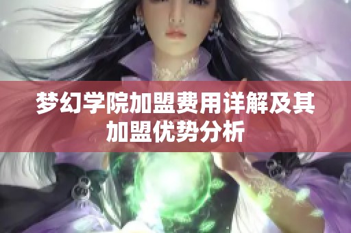 梦幻学院加盟费用详解及其加盟优势分析