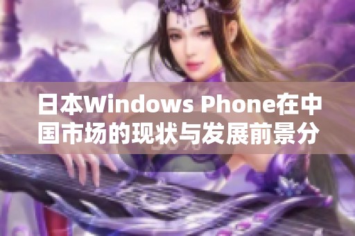 日本Windows Phone在中国市场的现状与发展前景分析