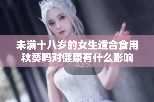 未满十八岁的女生适合食用秋葵吗对健康有什么影响