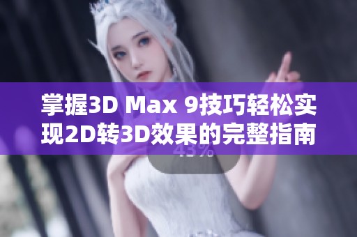 掌握3D Max 9技巧轻松实现2D转3D效果的完整指南