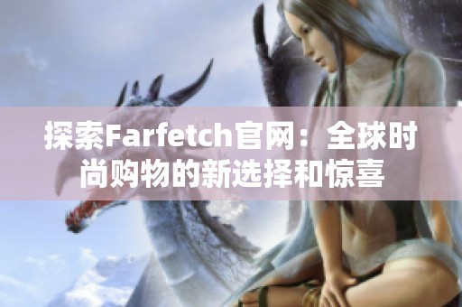 探索Farfetch官网：全球时尚购物的新选择和惊喜