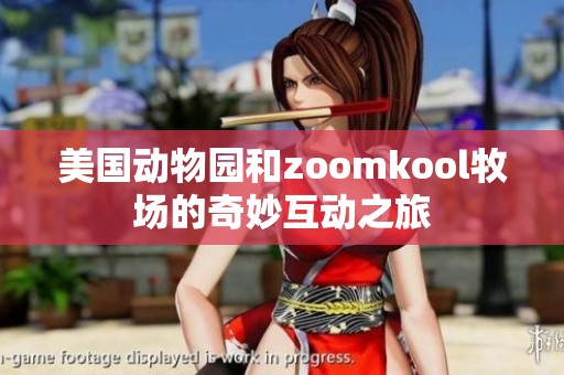 美国动物园和zoomkool牧场的奇妙互动之旅