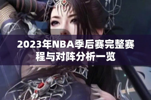 2023年NBA季后赛完整赛程与对阵分析一览