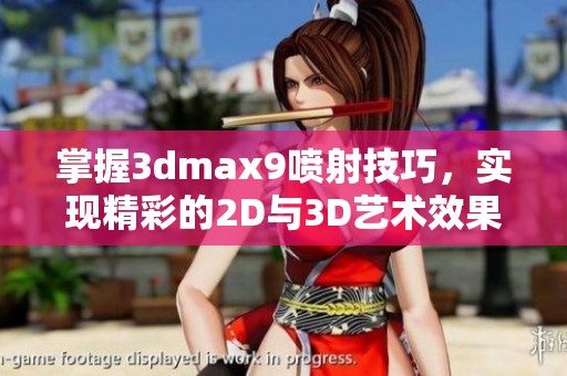 掌握3dmax9喷射技巧，实现精彩的2D与3D艺术效果