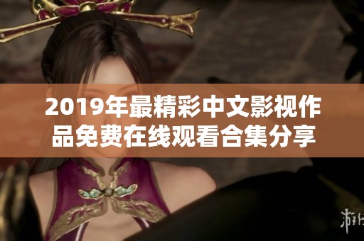 2019年最精彩中文影视作品免费在线观看合集分享