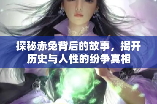 探秘赤兔背后的故事，揭开历史与人性的纷争真相