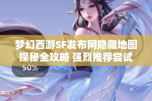 梦幻西游SF发布网隐藏地图探秘全攻略 强烈推荐尝试