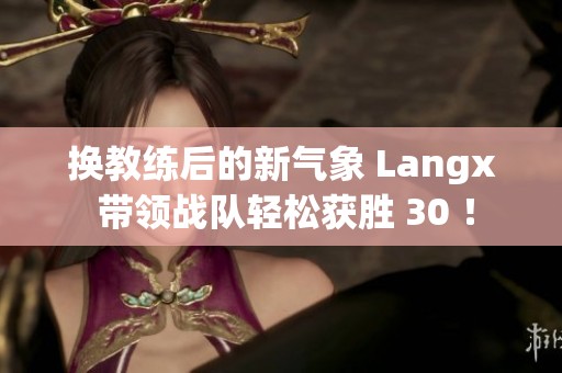 换教练后的新气象 Langx 带领战队轻松获胜 30 ！