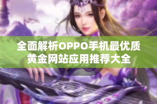 全面解析OPPO手机最优质黄金网站应用推荐大全