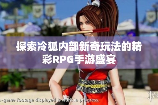 探索冷狐内部新奇玩法的精彩RPG手游盛宴