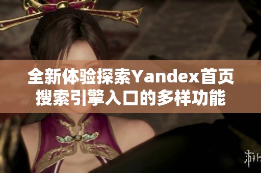 全新体验探索Yandex首页搜索引擎入口的多样功能